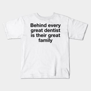 Behind every great dentist is their great family Kids T-Shirt